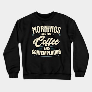 morning are for coffee and contemplation Crewneck Sweatshirt